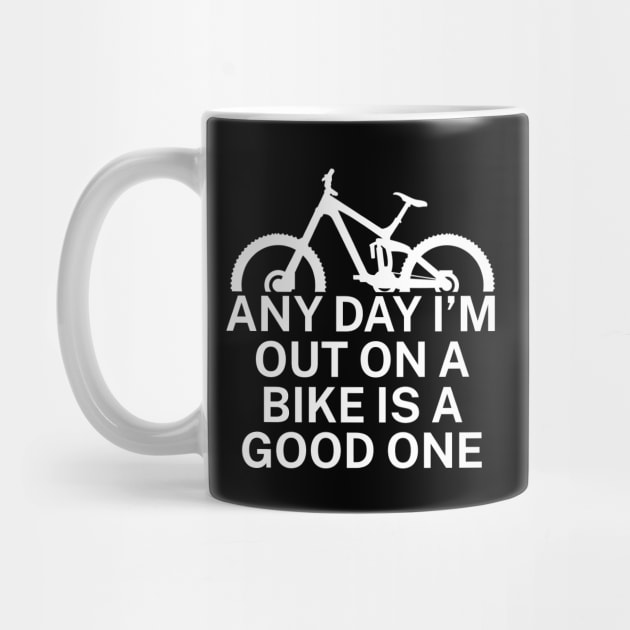 Any day Im out on a bike is a good one by maxcode